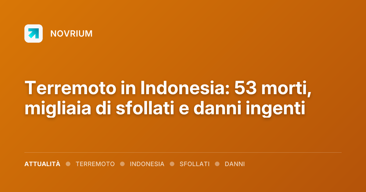 Terremoto in Indonesia: 53 morti, migliaia di sfollati e danni ingenti