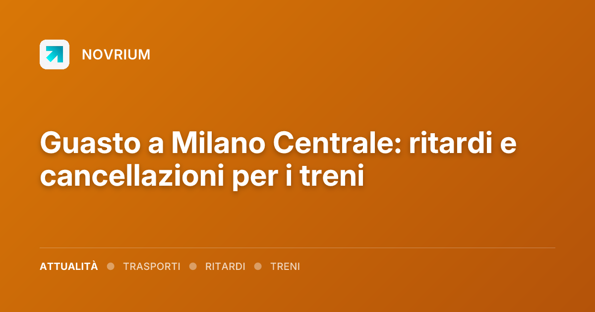 Guasto a Milano Centrale: ritardi e cancellazioni per i treni
