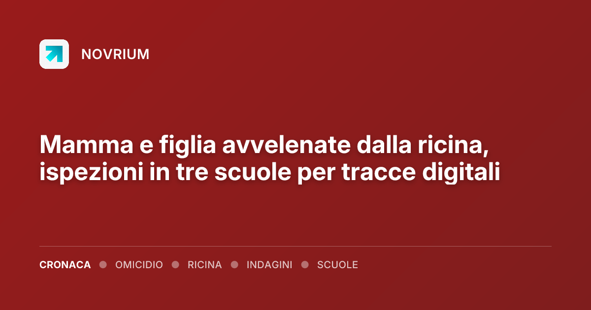 Mamma e figlia avvelenate dalla ricina, ispezioni in tre scuole per tracce digitali