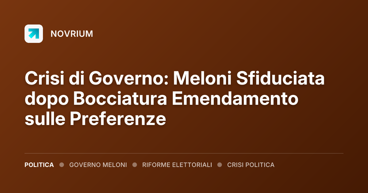 Crisi di Governo: Meloni Sfiduciata dopo Bocciatura Emendamento sulle Preferenze