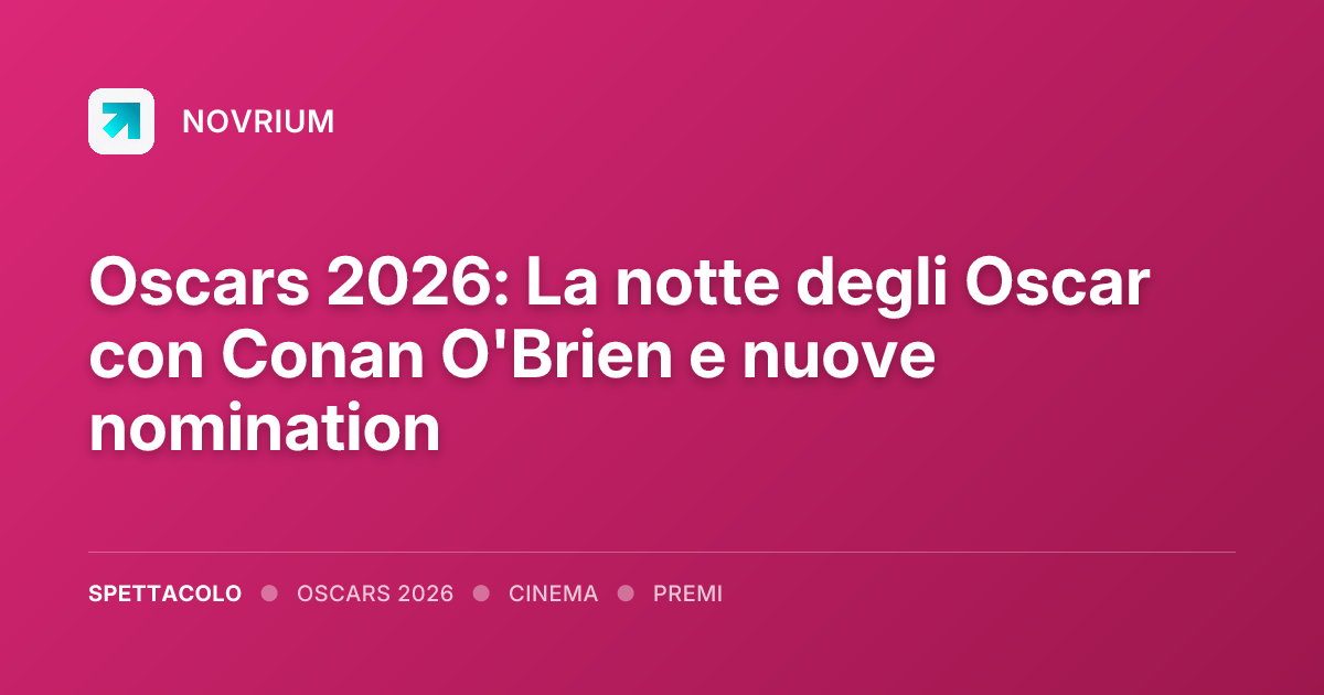 Oscars 2026: La notte degli Oscar con Conan O'Brien e nuove nomination