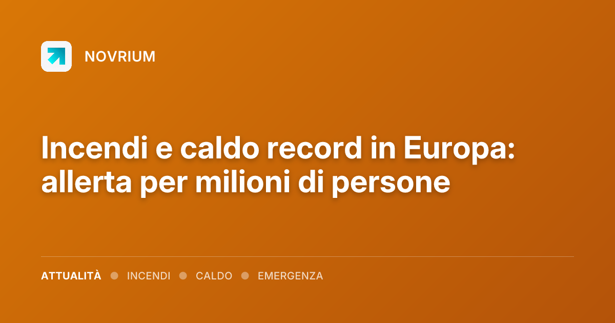 Incendi e caldo record in Europa: allerta per milioni di persone