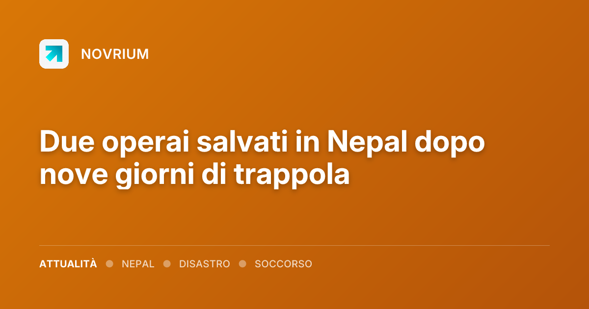 Due operai salvati in Nepal dopo nove giorni di trappola