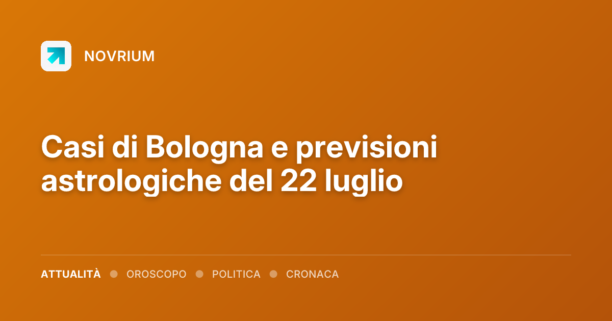 Casi di Bologna e previsioni astrologiche del 22 luglio