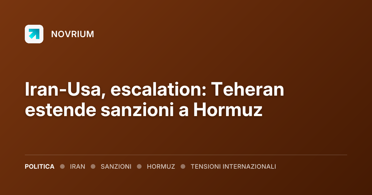 Iran-Usa, escalation: Teheran estende sanzioni a Hormuz