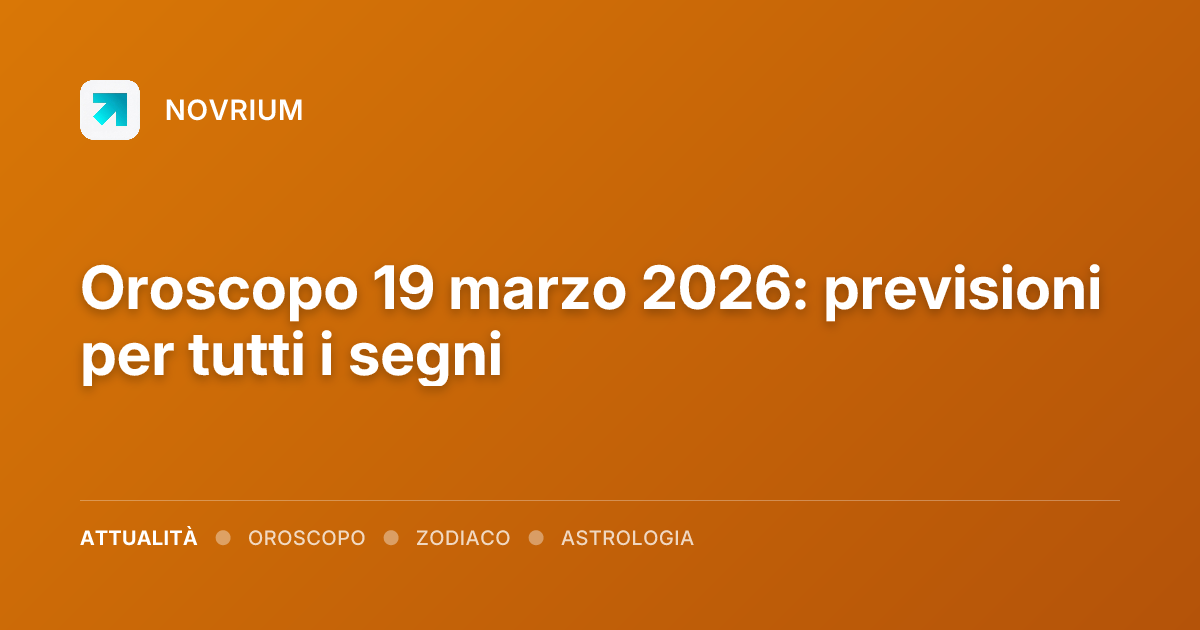 Oroscopo 19 marzo 2026: previsioni per tutti i segni