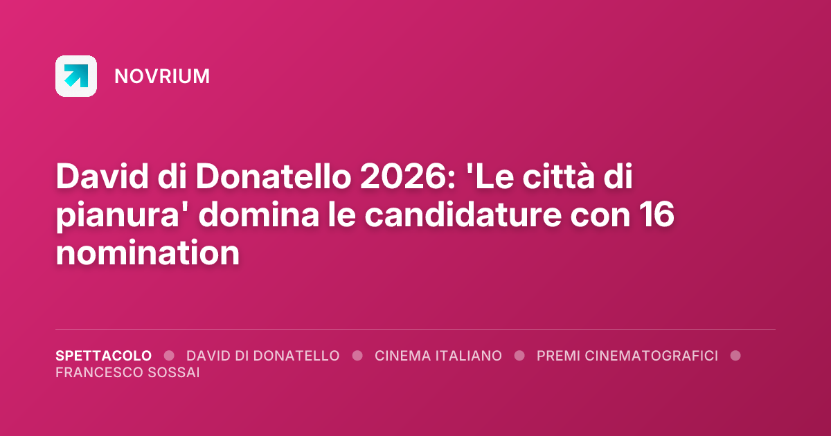 David di Donatello 2026: 'Le città di pianura' domina le candidature con 16 nomination