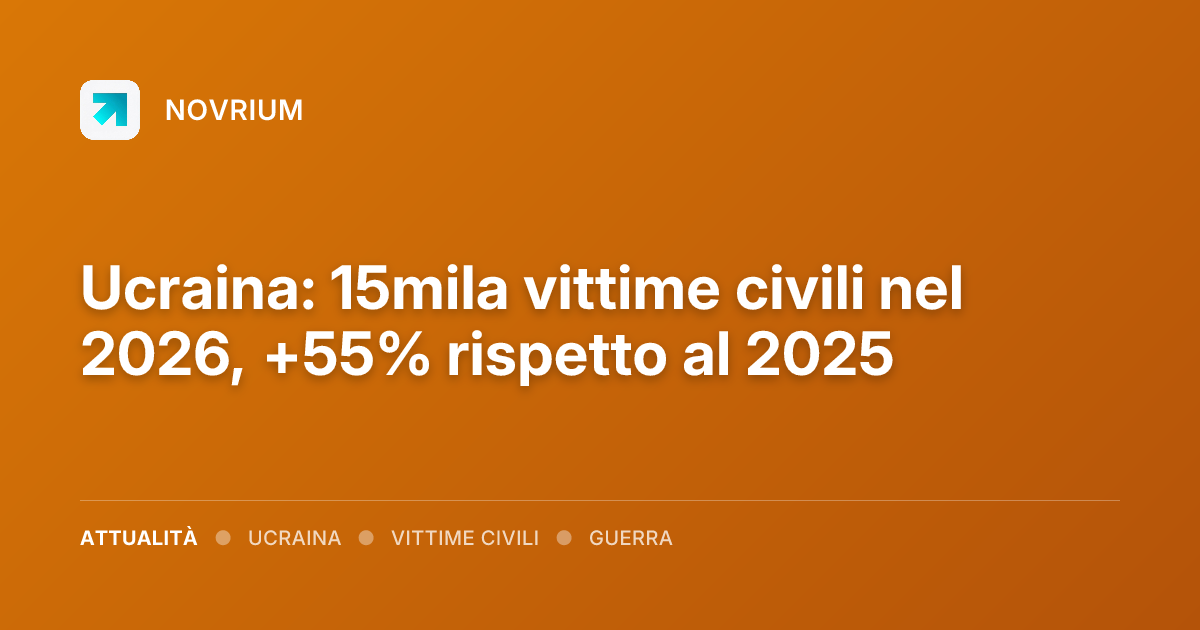 Ucraina: 15mila vittime civili nel 2026, +55% rispetto al 2025