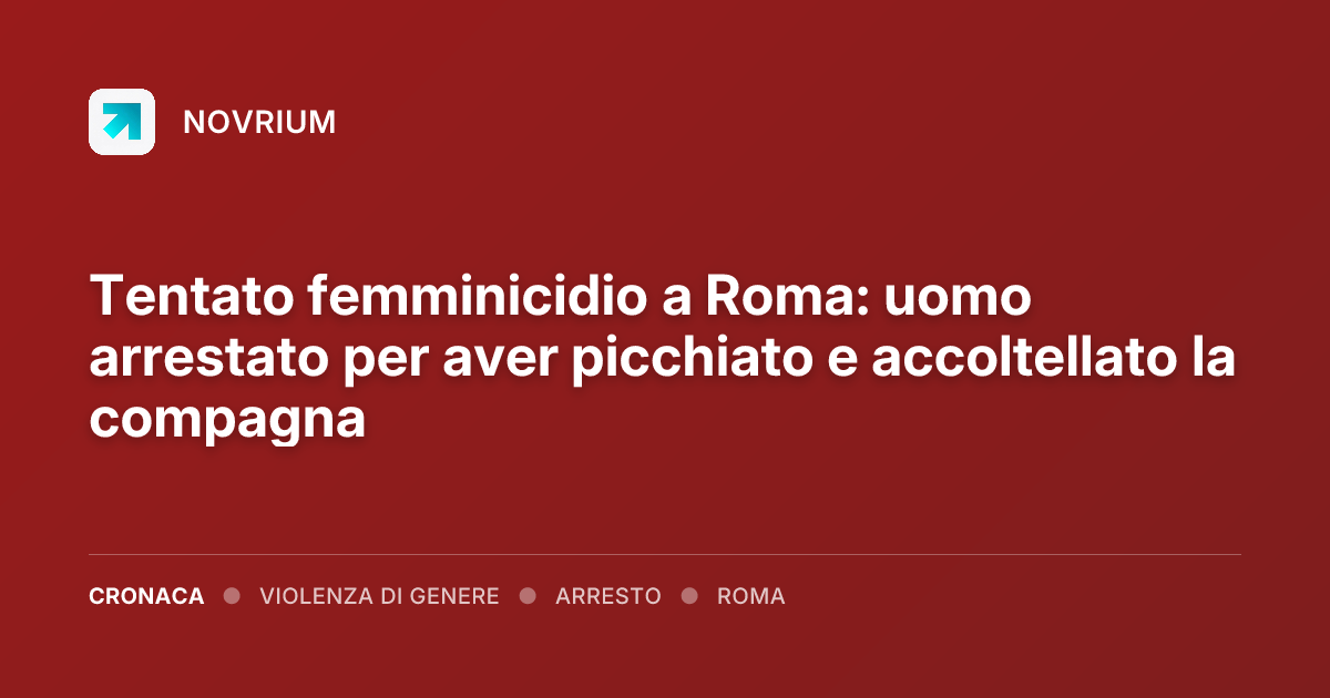 Tentato femminicidio a Roma: uomo arrestato per aver picchiato e accoltellato la compagna