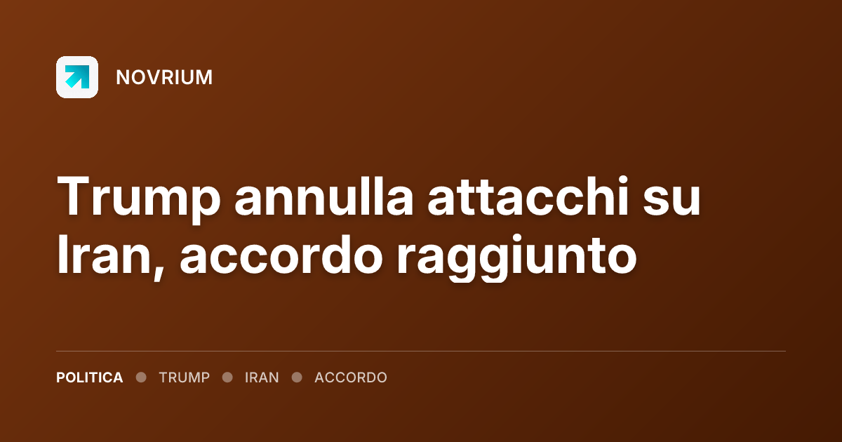 Trump annulla attacchi su Iran, accordo raggiunto