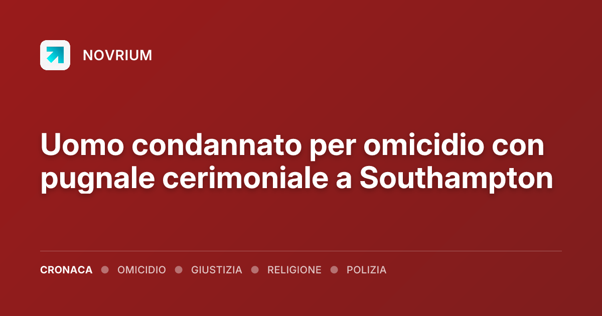 Uomo condannato per omicidio con pugnale cerimoniale a Southampton