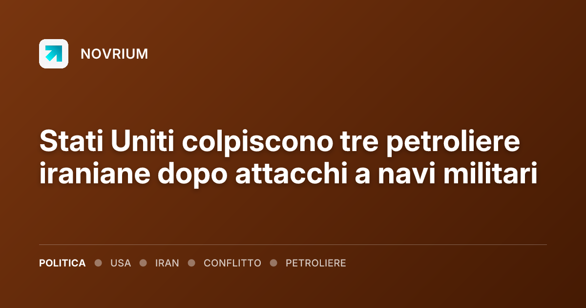 Stati Uniti colpiscono tre petroliere iraniane dopo attacchi a navi militari