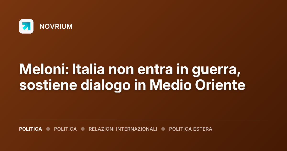 Meloni: Italia non entra in guerra, sostiene dialogo in Medio Oriente