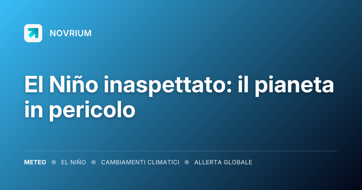 El Niño inaspettato: il pianeta in pericolo