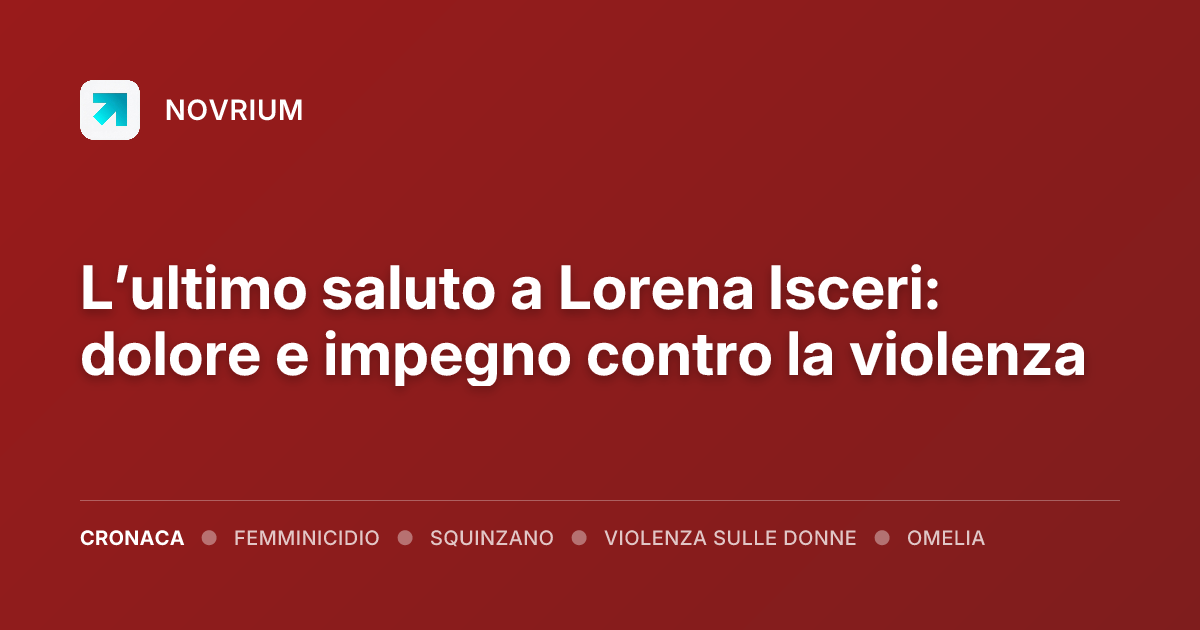 L’ultimo saluto a Lorena Isceri: dolore e impegno contro la violenza