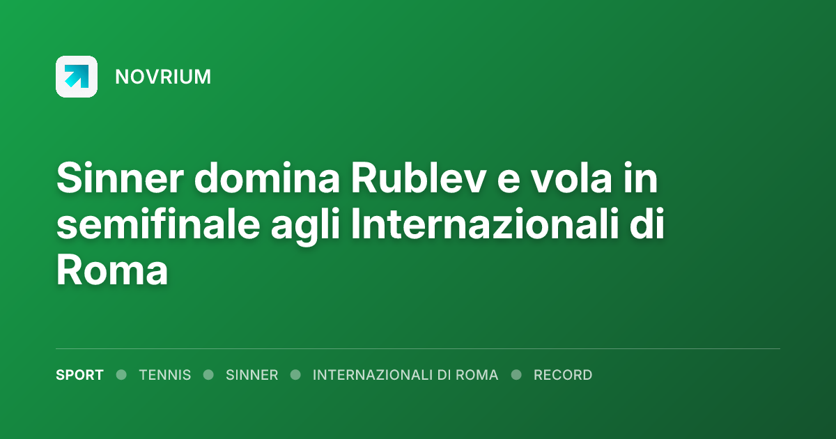 Sinner domina Rublev e vola in semifinale agli Internazionali di Roma