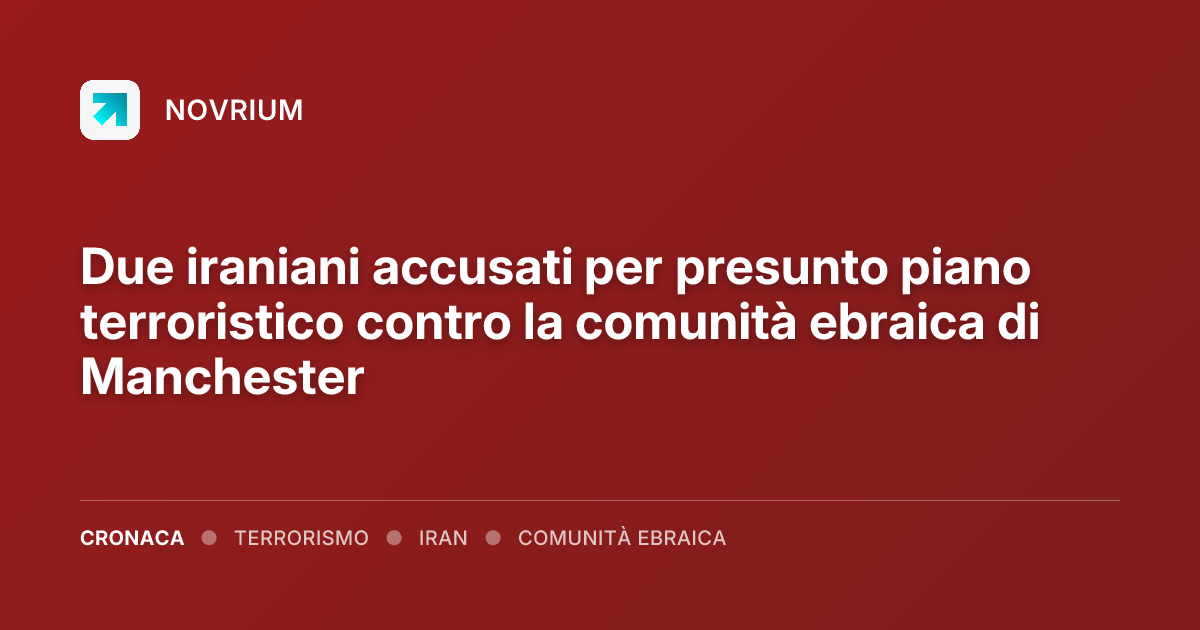 Due iraniani accusati per presunto piano terroristico contro la comunità ebraica di Manchester