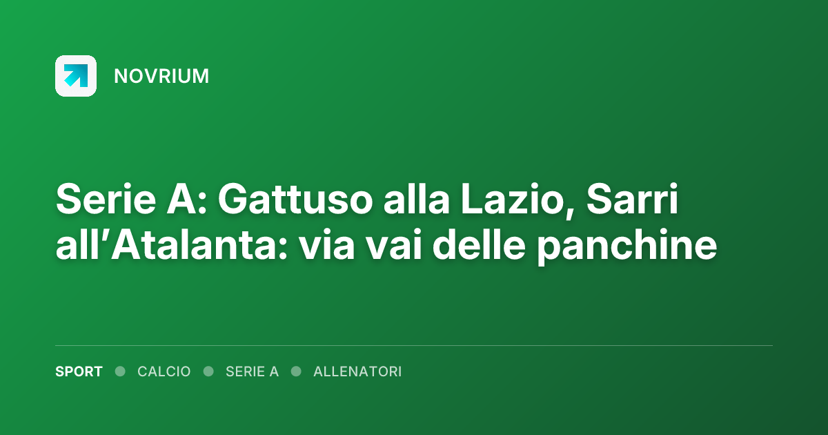 Serie A: Gattuso alla Lazio, Sarri all’Atalanta: via vai delle panchine