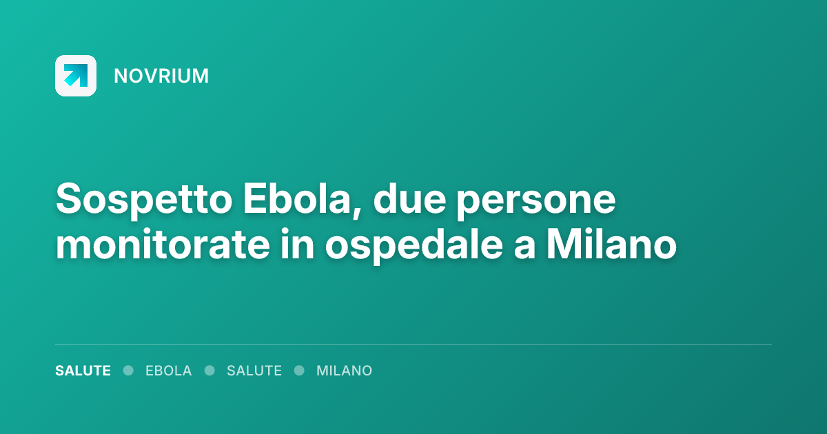 Sospetto Ebola, due persone monitorate in ospedale a Milano