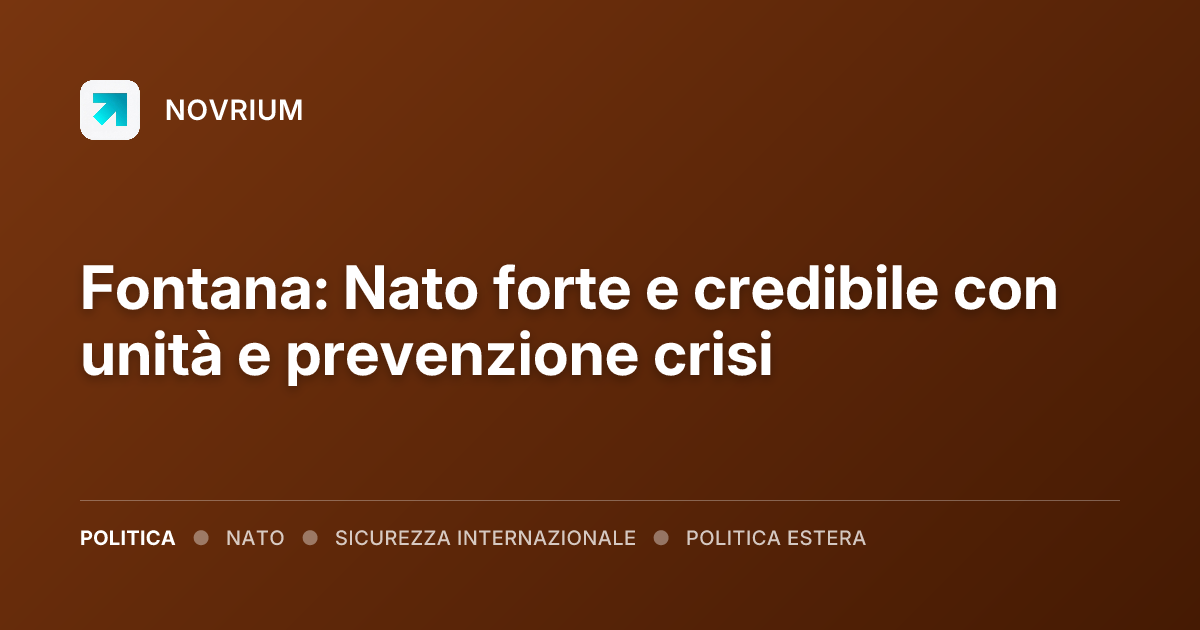 Fontana: Nato forte e credibile con unità e prevenzione crisi