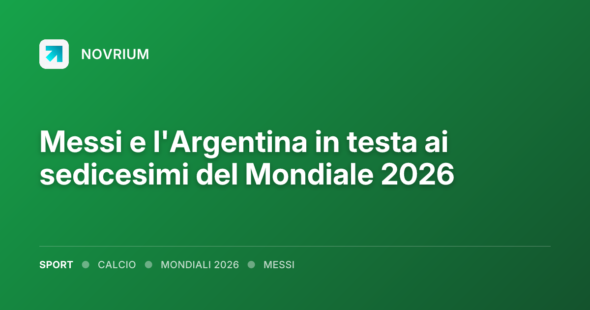 Messi e l'Argentina in testa ai sedicesimi del Mondiale 2026