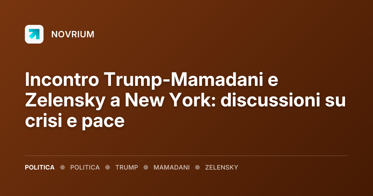 Incontro Trump-Mamadani e Zelensky a New York: discussioni su crisi e pace