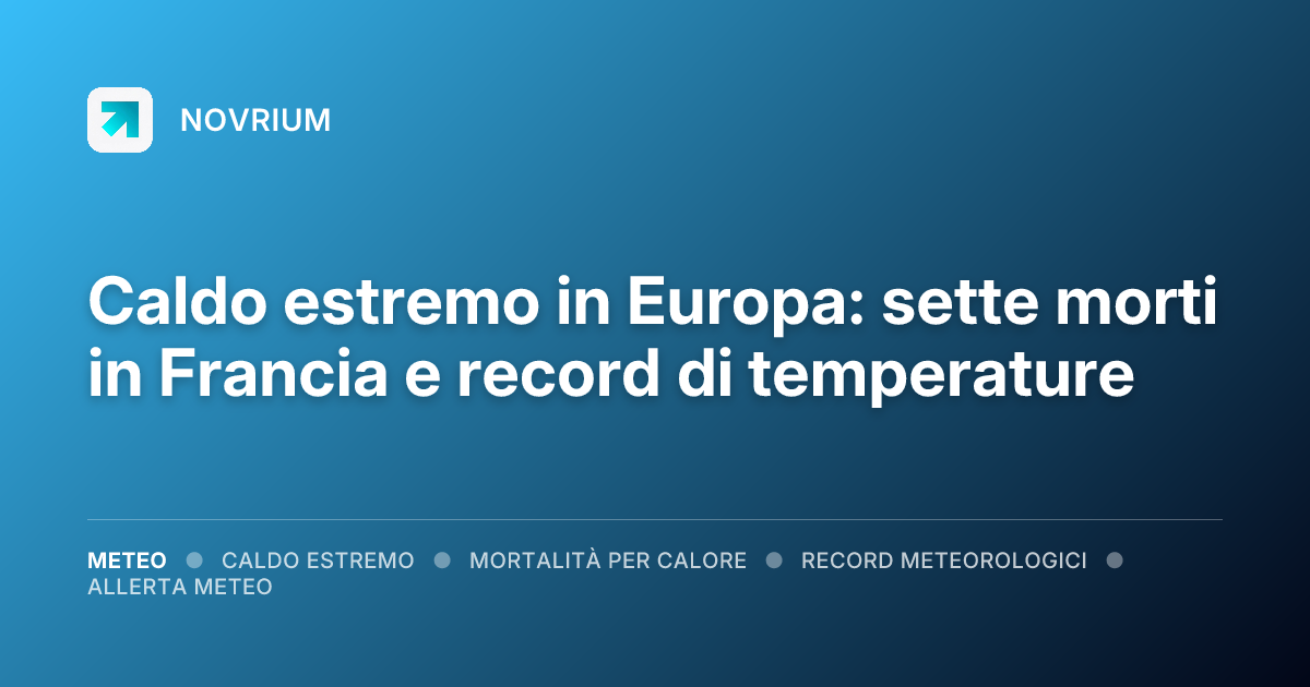 Caldo estremo in Europa: sette morti in Francia e record di temperature