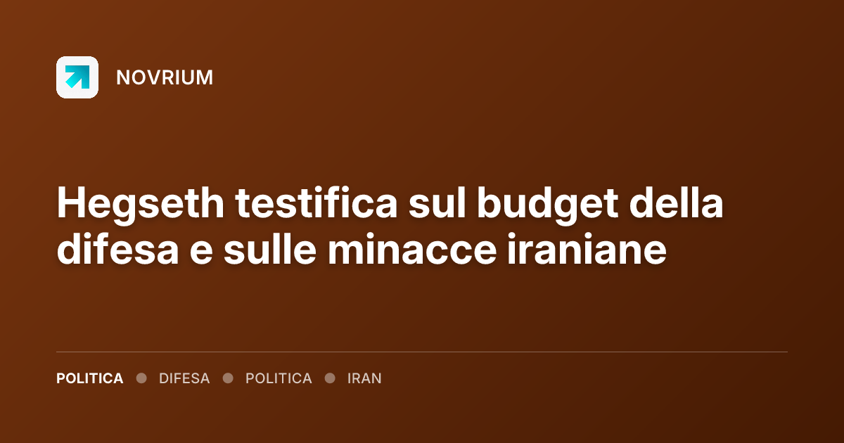 Hegseth testifica sul budget della difesa e sulle minacce iraniane