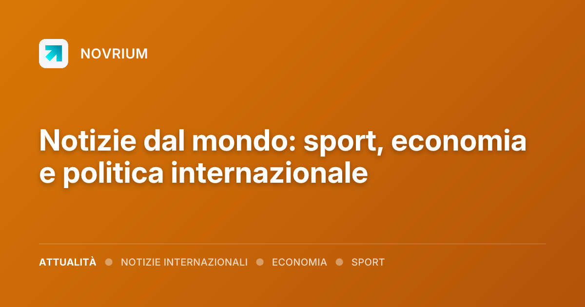 Notizie dal mondo: sport, economia e politica internazionale