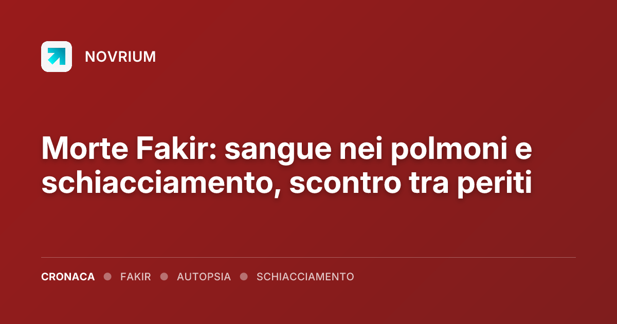 Morte Fakir: sangue nei polmoni e schiacciamento, scontro tra periti