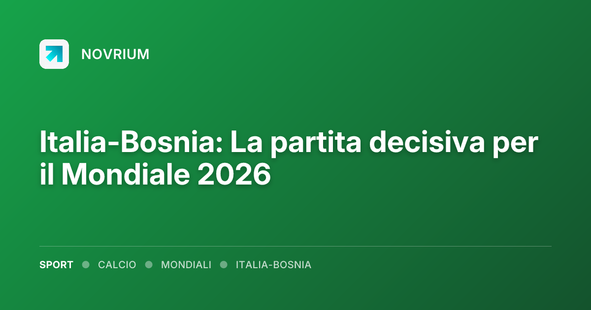 Italia-Bosnia: La partita decisiva per il Mondiale 2026
