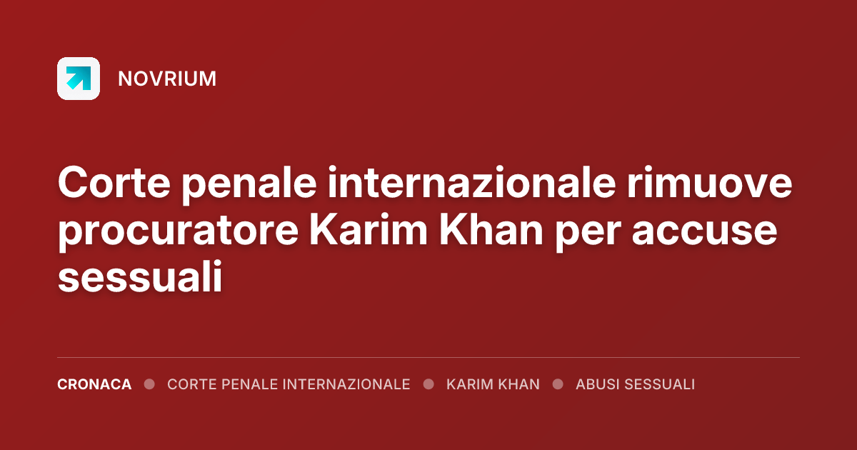 Corte penale internazionale rimuove procuratore Karim Khan per accuse sessuali