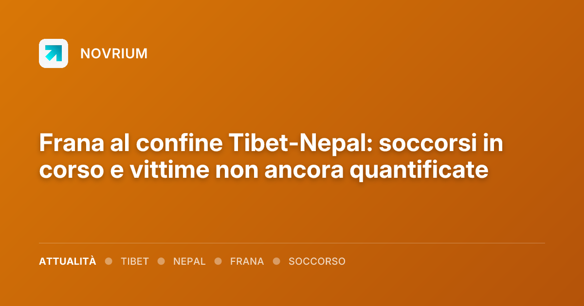 Frana al confine Tibet-Nepal: soccorsi in corso e vittime non ancora quantificate