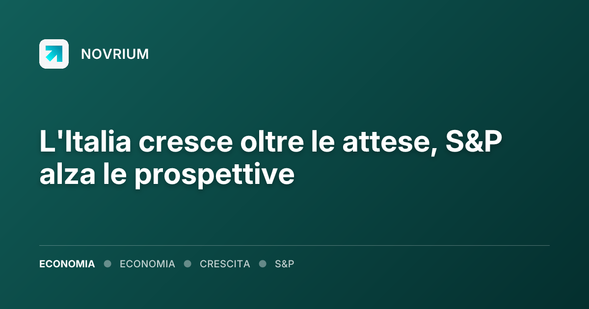 L'Italia cresce oltre le attese, S&P alza le prospettive