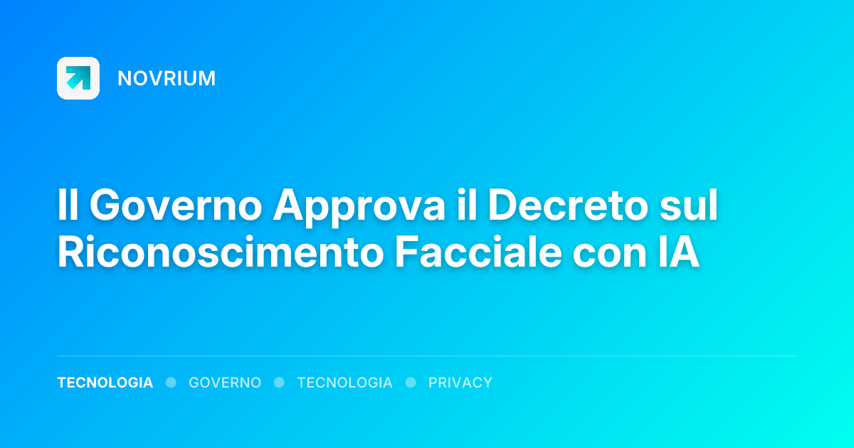 Il Governo Approva il Decreto sul Riconoscimento Facciale con IA