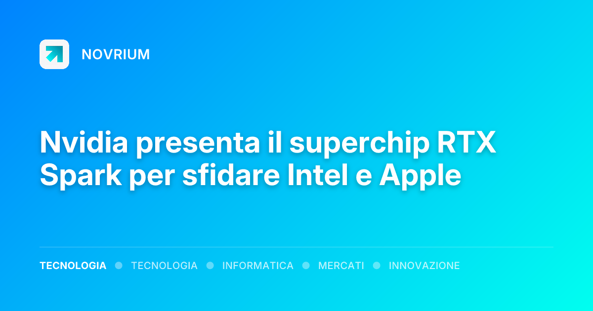 Nvidia presenta il superchip RTX Spark per sfidare Intel e Apple