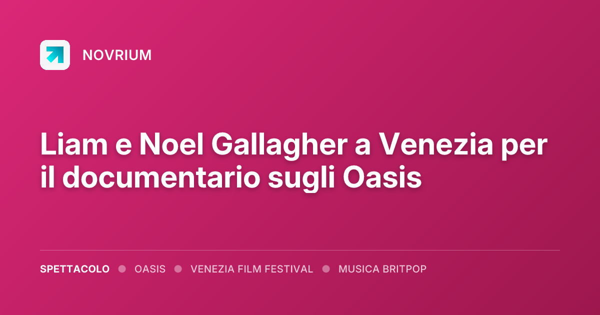 Liam e Noel Gallagher a Venezia per il documentario sugli Oasis