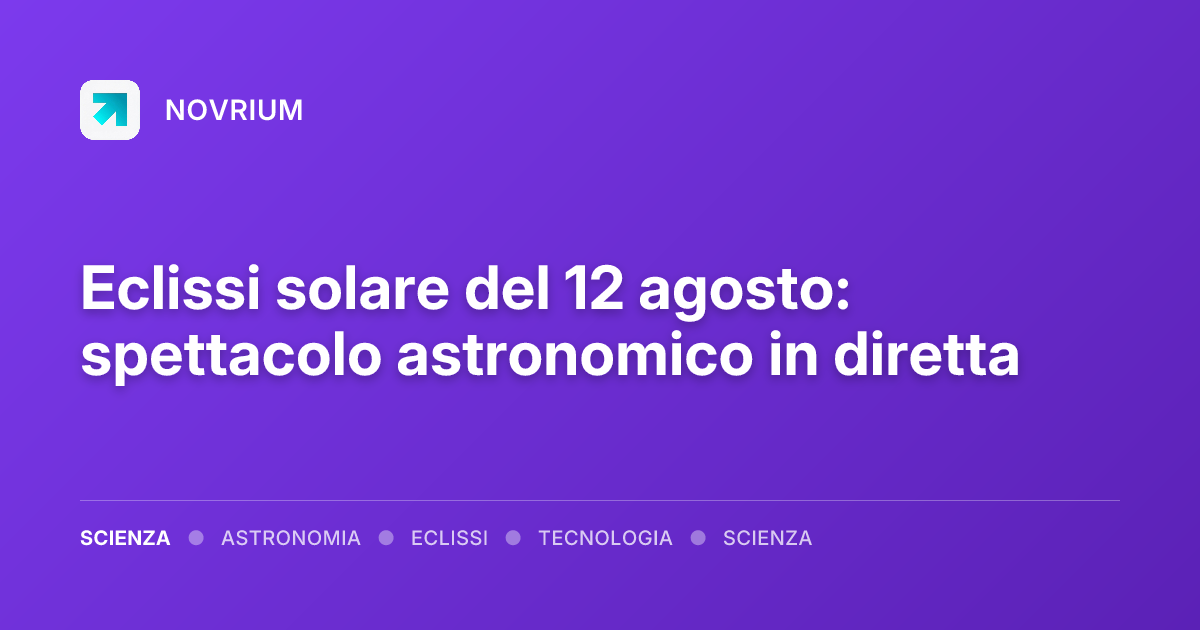 Eclissi solare del 12 agosto: spettacolo astronomico in diretta