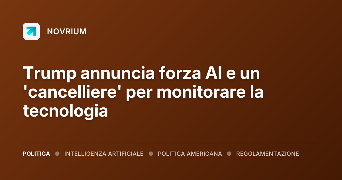 Trump annuncia forza AI e un 'cancelliere' per monitorare la tecnologia