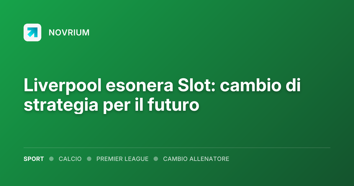 Liverpool esonera Slot: cambio di strategia per il futuro