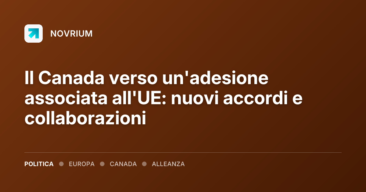 Il Canada verso un'adesione associata all'UE: nuovi accordi e collaborazioni