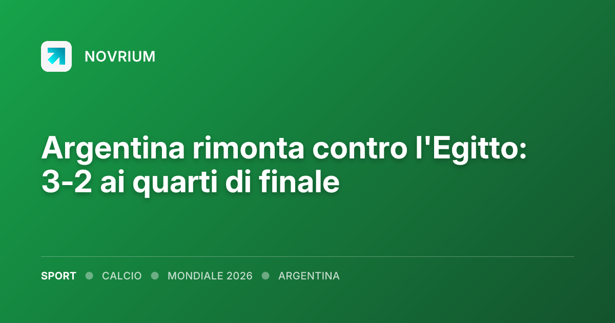 Argentina rimonta contro l'Egitto: 3-2 ai quarti di finale