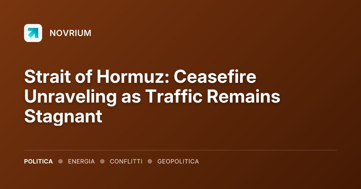 Strait of Hormuz: Ceasefire Unraveling as Traffic Remains Stagnant