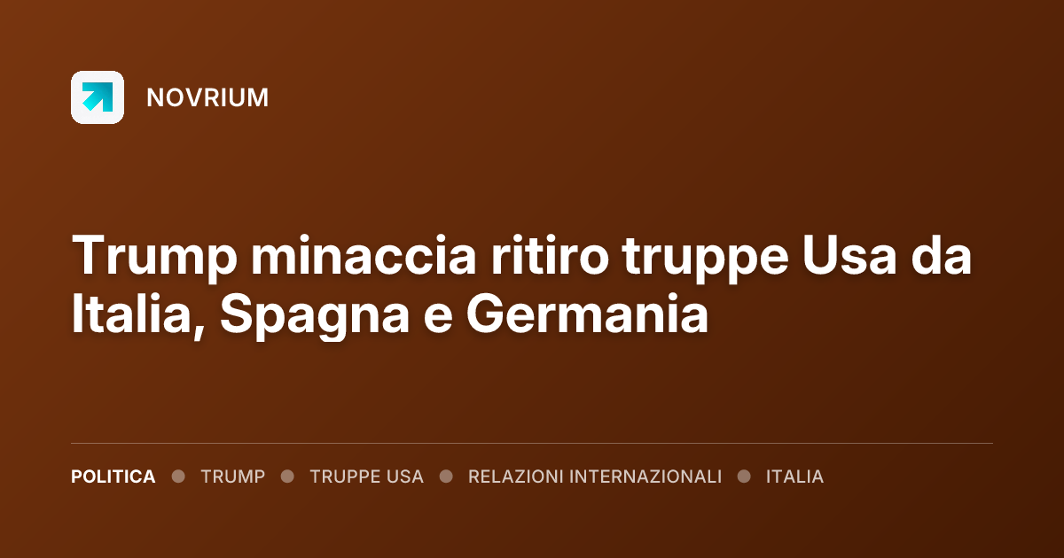 Trump minaccia ritiro truppe Usa da Italia, Spagna e Germania