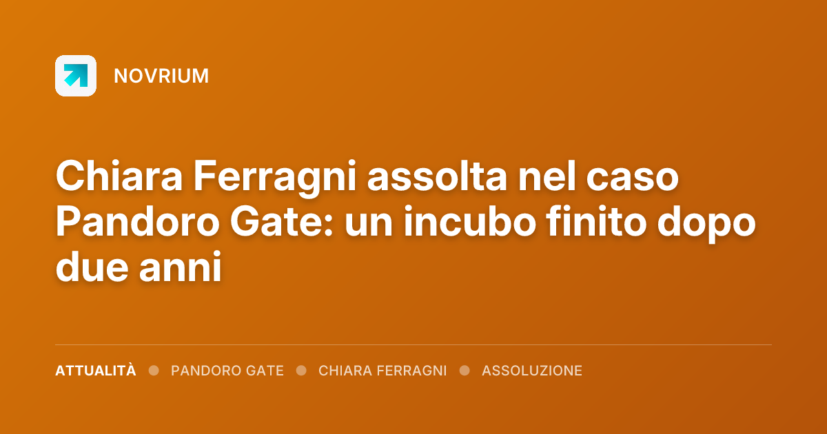 Chiara Ferragni assolta nel caso Pandoro Gate: un incubo finito dopo due anni