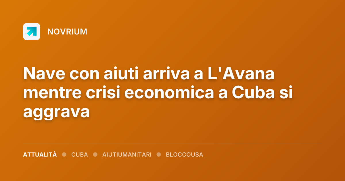Nave con aiuti arriva a L'Avana mentre crisi economica a Cuba si aggrava
