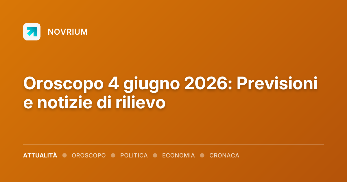 Oroscopo 4 giugno 2026: Previsioni e notizie di rilievo