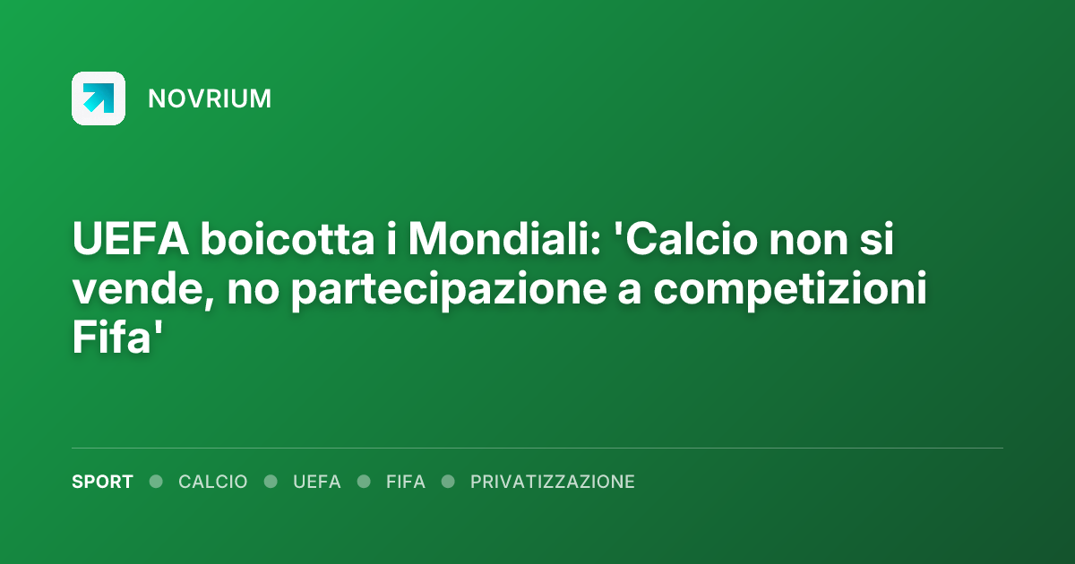 UEFA boicotta i Mondiali: 'Calcio non si vende, no partecipazione a competizioni Fifa'