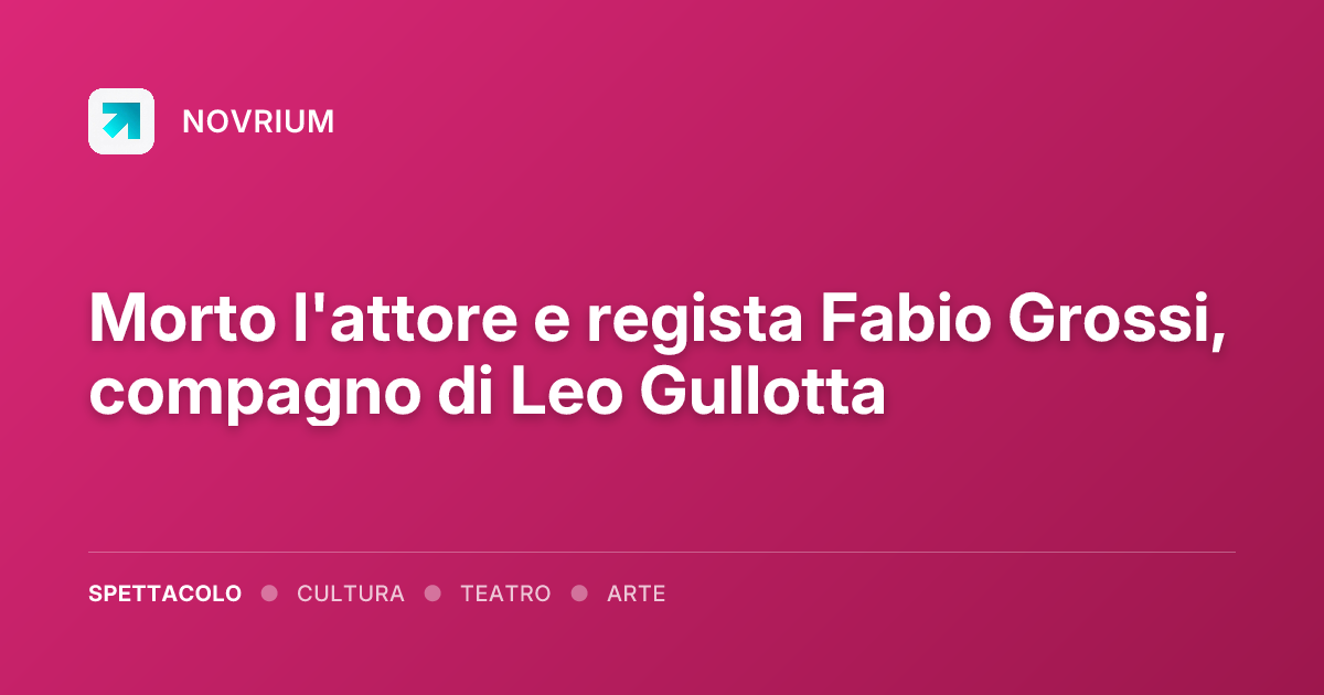 Morto l'attore e regista Fabio Grossi, compagno di Leo Gullotta