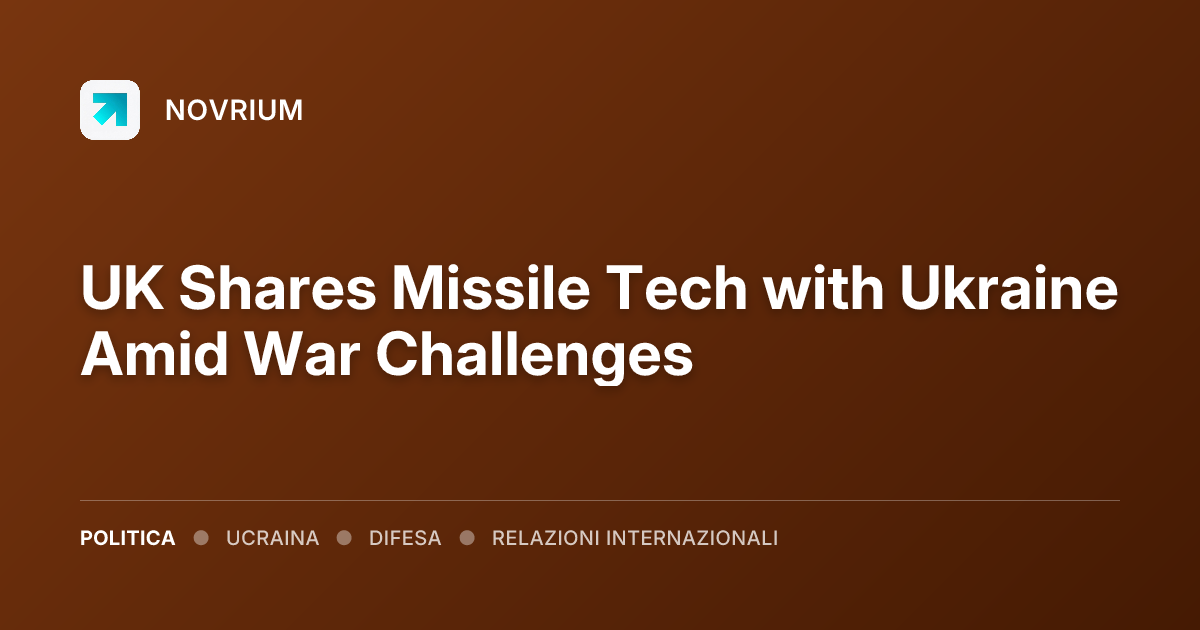 UK Shares Missile Tech with Ukraine Amid War Challenges